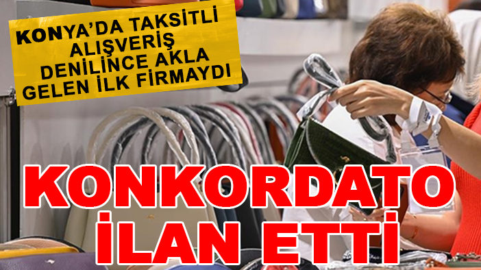Konya’da taksitli alışveriş denilince akla gelen ilk firmaydı: Konkordato ilan etti