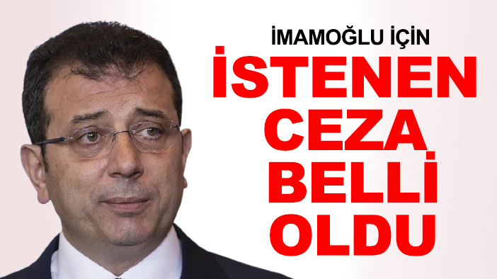 İmamoğlu için istenen ceza belli oldu