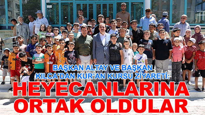 Başkan Altay ve Başkan Kılca'dan Kur’an kursu ziyareti: Heyecanlarına ortak oldular