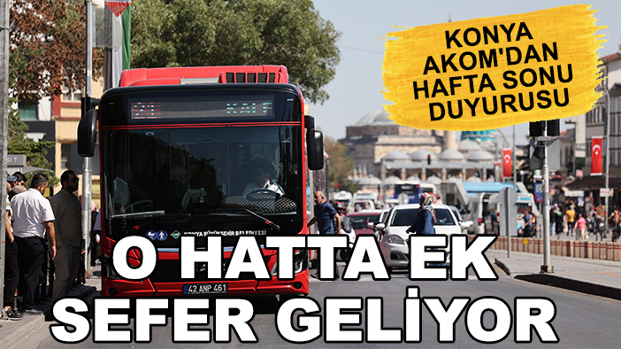 Konya AKOM'dan hafta sonu duyurusu: O hatta ek sefer geliyor