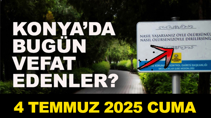 Konya’da bugün vefat edenler? 4 Temmuz Cuma 2025