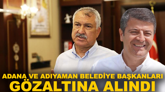 Adana ve Adıyaman belediye başkanları gözaltına alındı