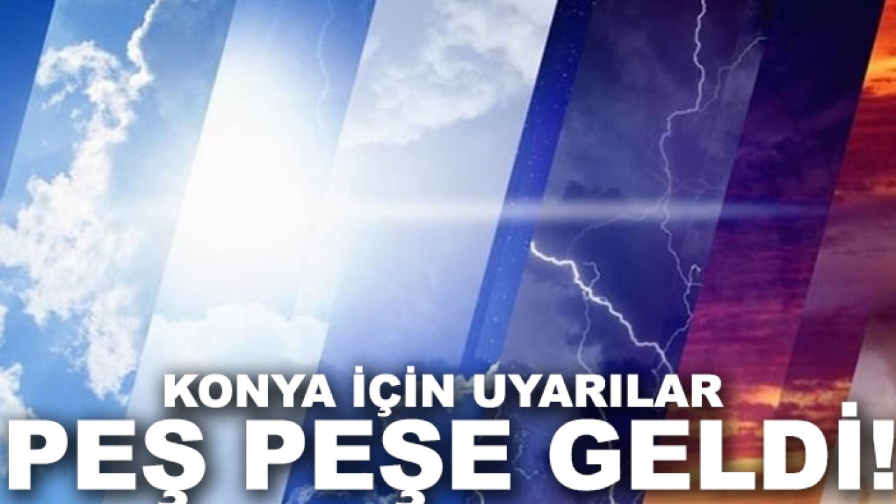 Konya için uyarılar peş peşe geldi! Konya’yı önce Meteoroloji, ardından Valilik uyardı