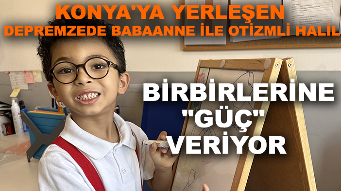 Konya'ya yerleşen depremzede babaanne ile otizmli Halil birbirlerine "güç" veriyor
