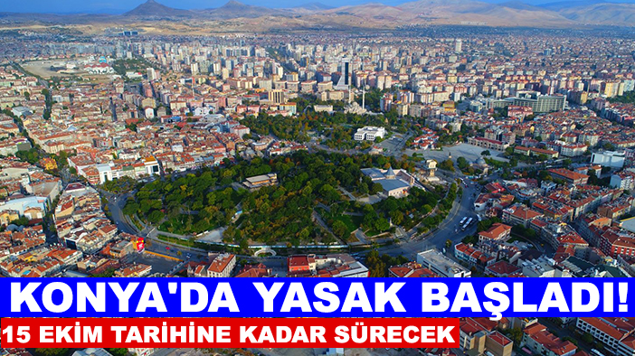 Konya'da yasak başladı! 15 Ekim tarihine kadar sürecek