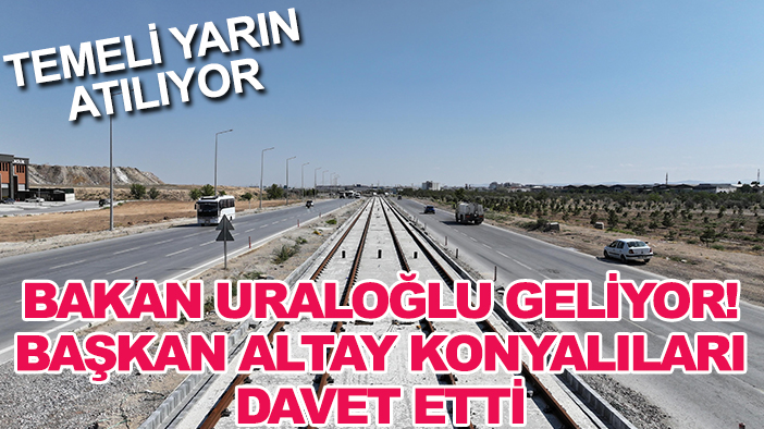 Temeli yarın atılıyor: Bakan Uraloğlu geliyor! Başkan Altay Konyalıları davet etti