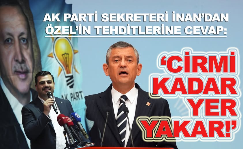 AK Parti Genel Sekreteri İnan'dan Özel'in tehditlerine yanıt: "Cirmi kadar yer yakar!"