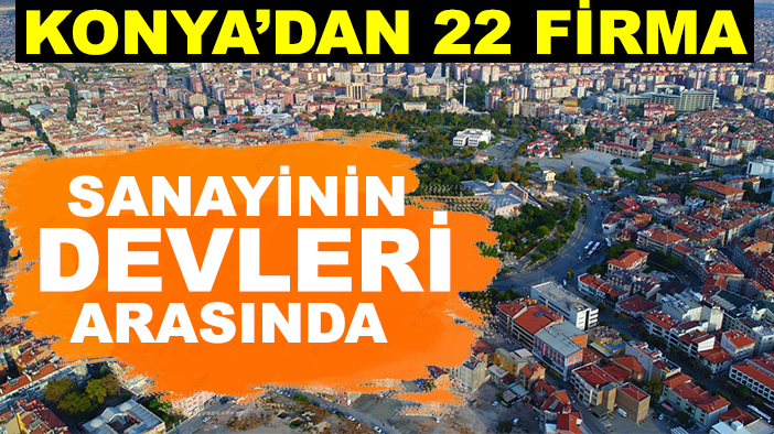 Konya’dan 22 firma sanayinin devleri arasında