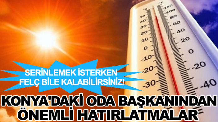 Serinlemek isterken felç bile kalabilirsiniz! Konya'daki oda başkanından önemli hatırlatmalar