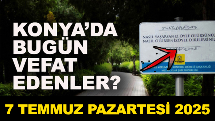 Konya’da bugün vefat edenler? 7 Temmuz Pazartesi 2025