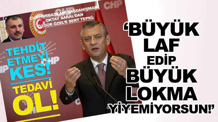 Cumhurbaşkanı Başdanışmanı Oktay Saral'dan CHP Genel Başkanı Özgür Özel'e: "Tehdit etmeyi kes, tedavi ol!"