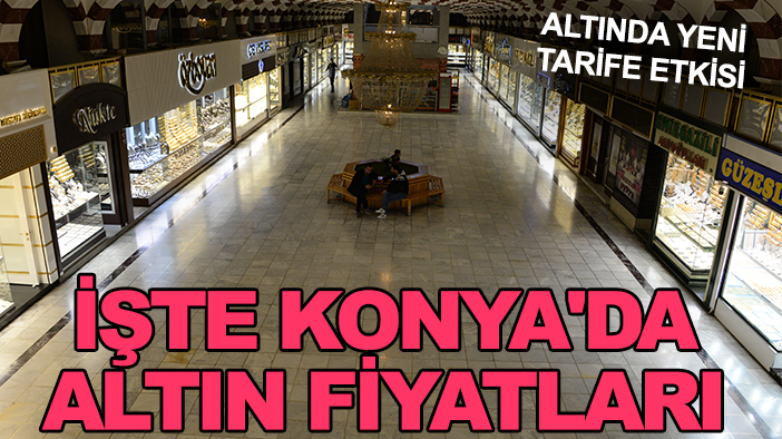 Altında yeni tarife etkisi: İşte Konya'da altın fiyatları