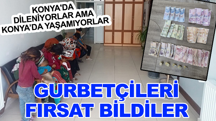 Konya'da dileniyorlar ama Konya'da yaşamıyorlar: Gurbetçileri fırsat bildiler