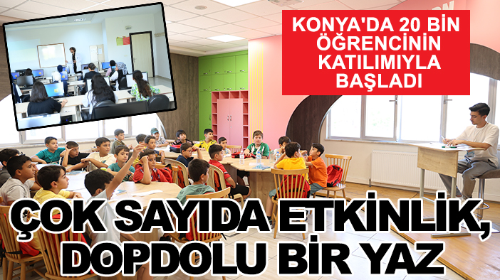 Konya'da 20 bin öğrencinin katılımıyla başladı: Çok sayıda etkinlik, dopdolu bir yaz