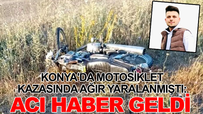 Konya'da motosiklet kazasında ağır yaralanmıştı: Acı haber geldi