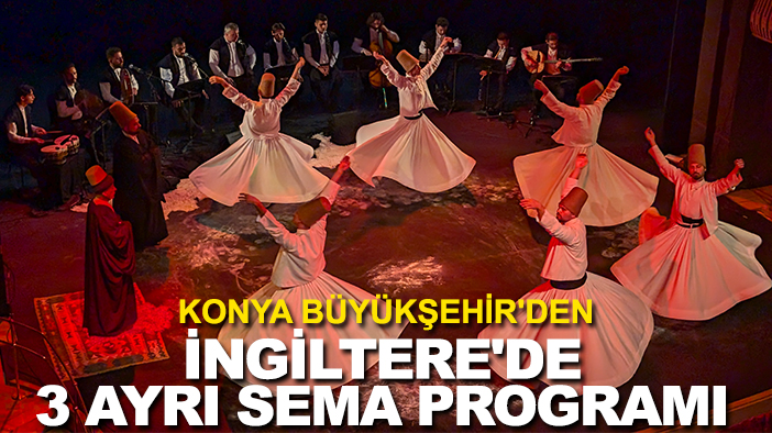 Konya Büyükşehir'den İngiltere'de 3 ayrı sema programı