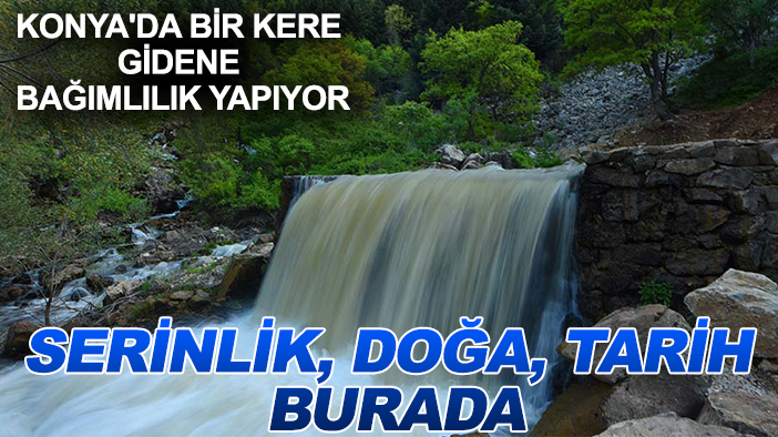 Konya'da bir kere gidene bağımlılık yapıyor: Serinlik, doğa, tarih burada