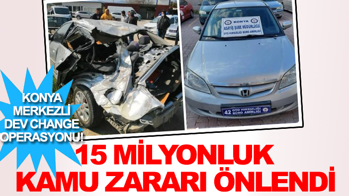 Konya merkezli dev change operasyonu! 15 milyonluk kamu zararı önlendi