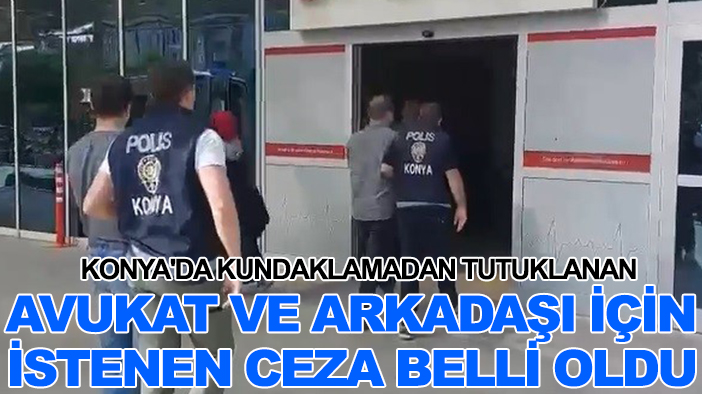 Konya'da kundaklama şüphesiyle tutuklanan avukat ve arkadaşı için istenen ceza belli oldu