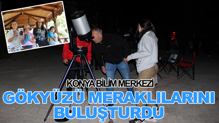 Konya Bilim Merkezi gökyüzü meraklılarını buluşturdu