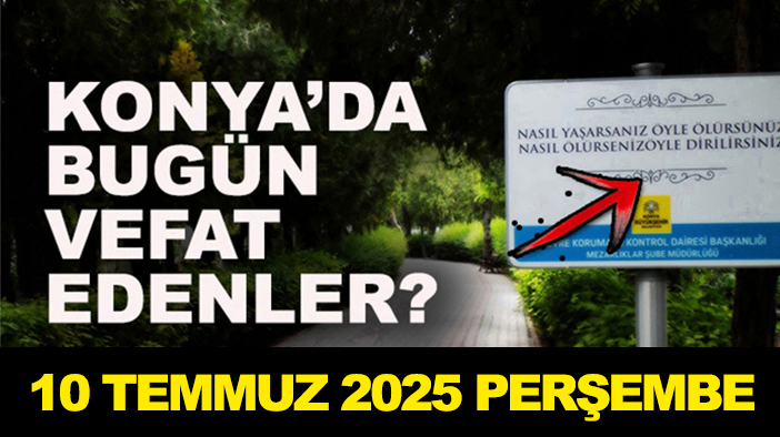 Konya’da bugün vefat edenler? 10 Temmuz Perşembe 2025