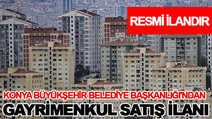 T.C. Konya Büyükşehir Belediye Başkanlığı'ndan gayrimenkul satış ilanı