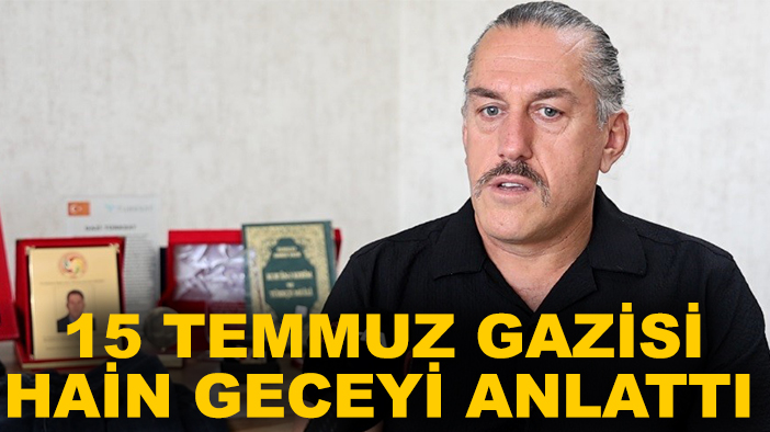 15 Temmuz gazisi hain geceyi anlattı: 7 tane şarapnelle madalyamı almış durumdayım