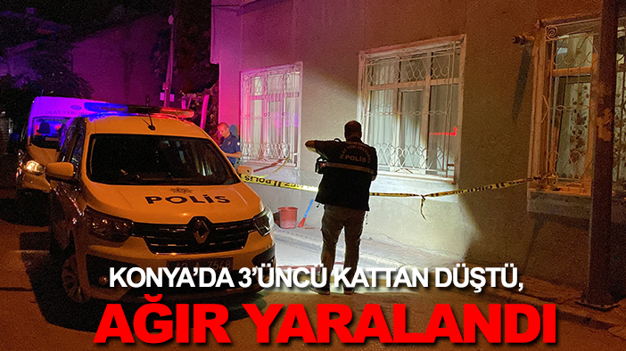 Konya’da 3’üncü kattan düştü,  ağır yaralandı