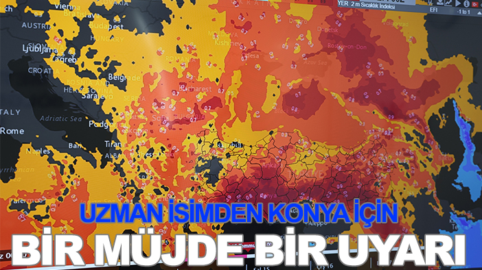 Uzman isimden Konya için bir müjde bir uyarı
