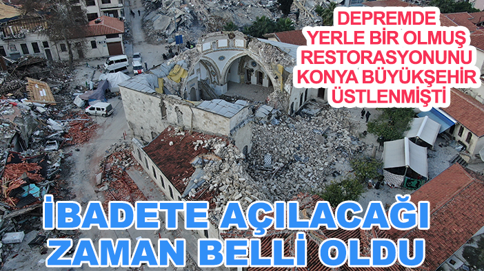 Depremde yerle bir olmuş restorasyonunu Konya Büyükşehir üstlenmişti: İbadete açılacağı zaman belli oldu