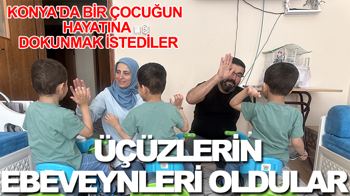 Konya'da bir çocuğun hayatına dokunmak istediler, üçüzlerin ebeveynleri oldular