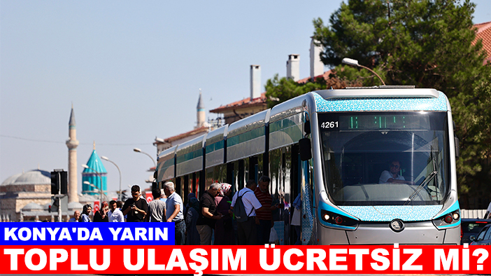 Konya'da yarın toplu ulaşım ücretsiz mi?