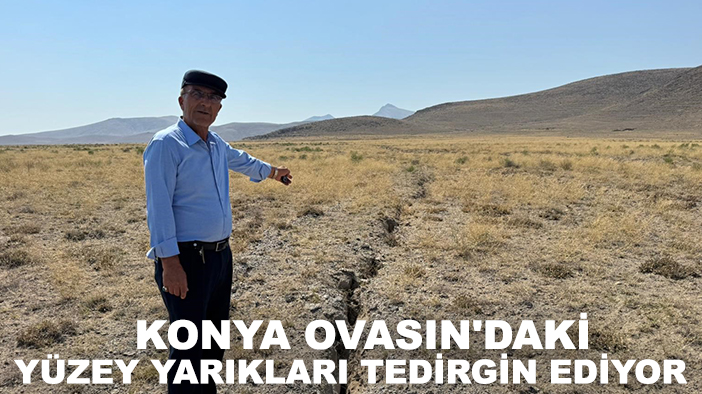 Konya Ovasın'daki yüzey yarıkları tedirgin ediyor