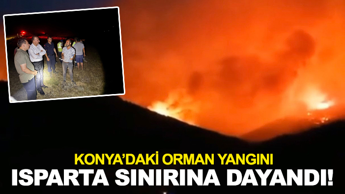 Konya’daki orman yangını Isparta sınırına dayandı!