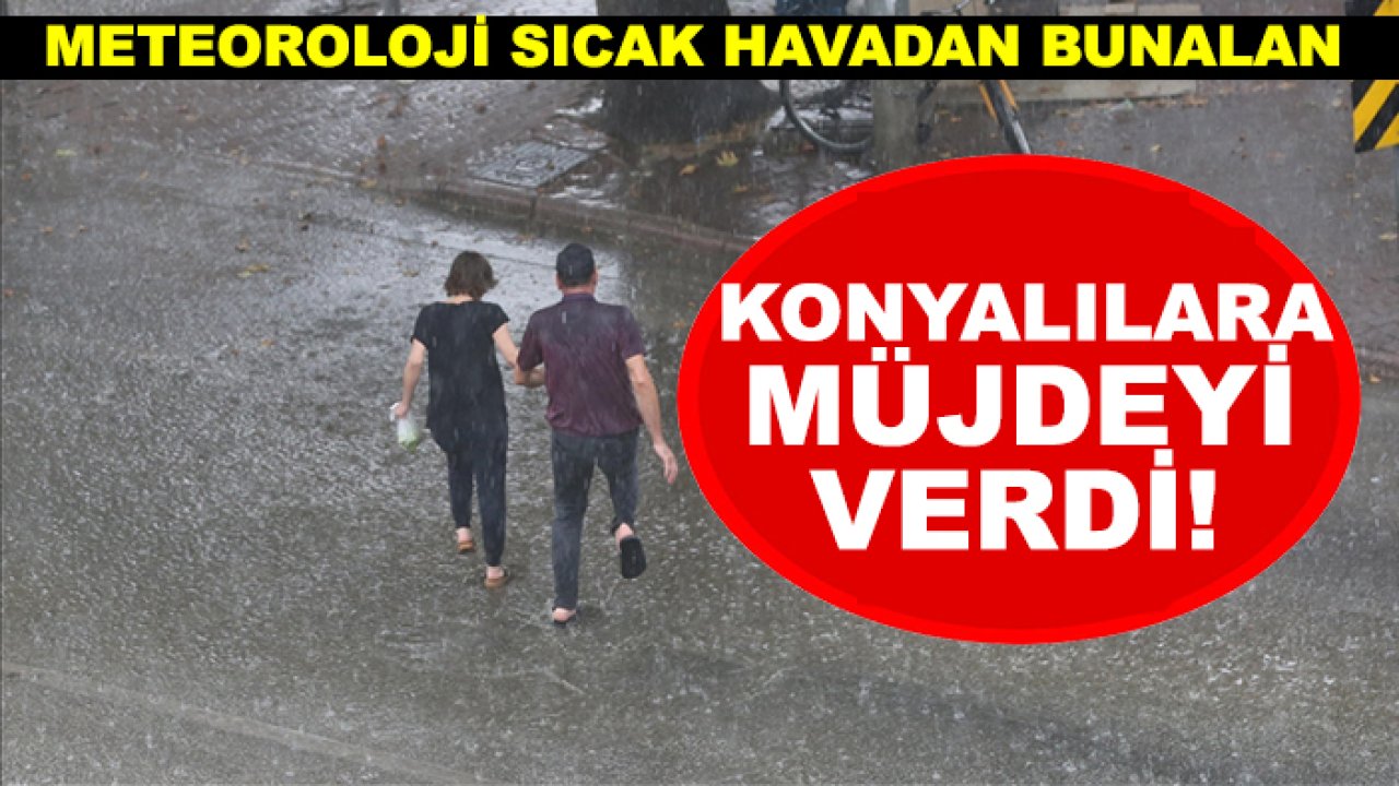 Meteoroloji, sıcak havadan bunalan Konyalılara müjdeyi verdi!