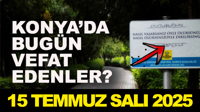 Konya’da bugün vefat edenler? 15 Temmuz Salı 2025