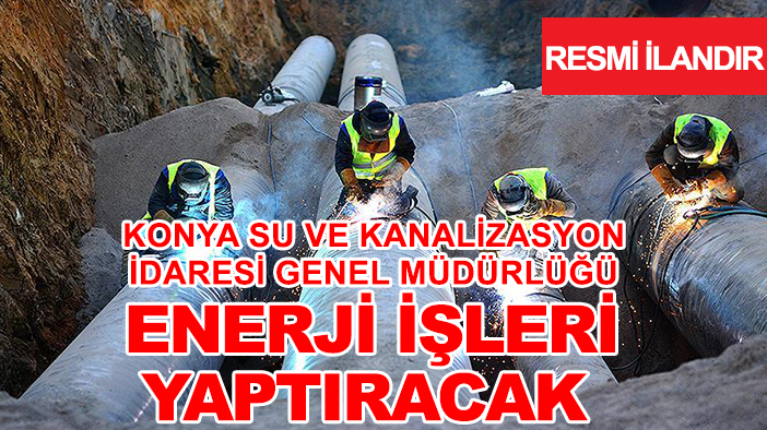 Konya Su ve Kanalizasyon İdaresi Genel Müdürlüğü enerji işleri yaptıracak
