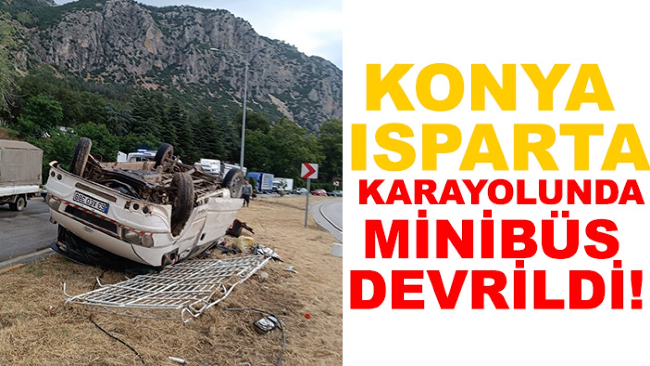 Konya-Isparta karayolunda minibüs devrildi! Çok sayıda yaralı var