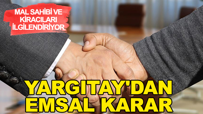 Mal sahibi ve kiracıları ilgilendiriyor: Yargıtay'dan emsal karar