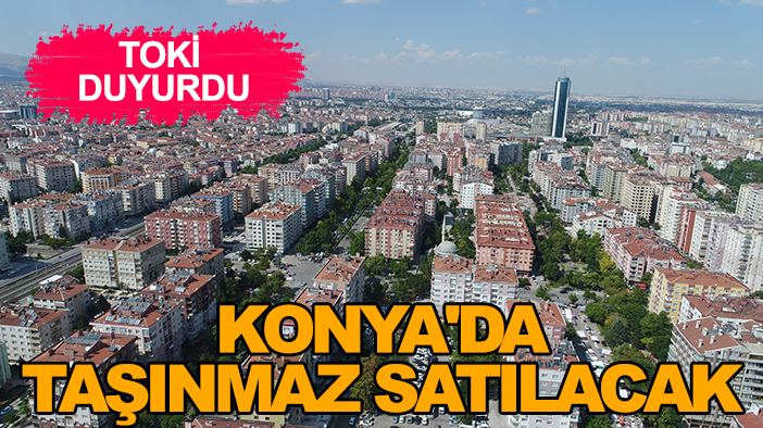 TOKİ duyurdu: Konya'da taşınmaz satılacak