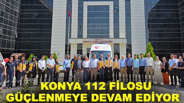 Konya 112 filosu güçlenmeye devam ediyor
