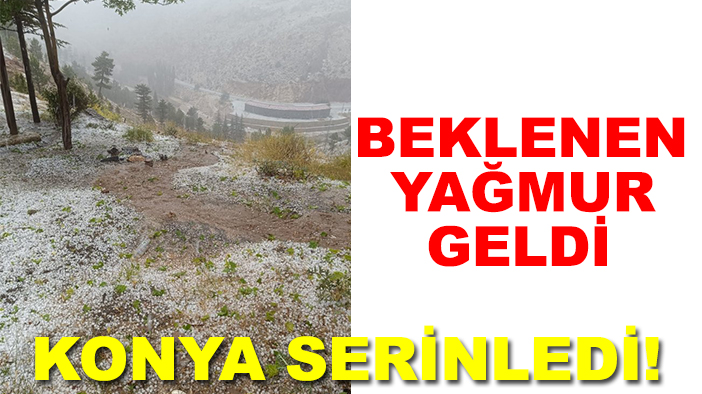 Beklenen yağmur geldi Konya serinledi!