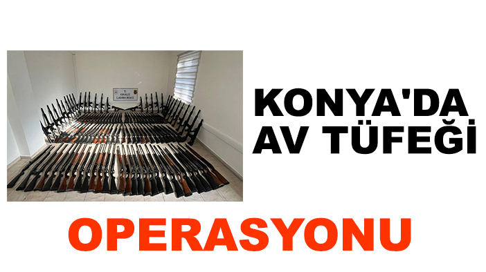 Konya'da av tüfeği operasyonu!