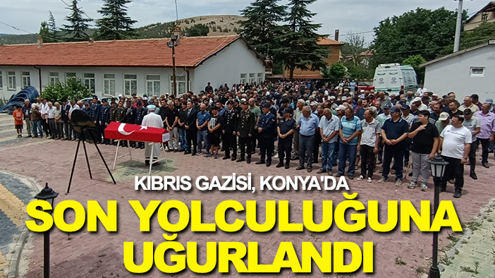 Kıbrıs gazisi, Konya'da son yolculuğuna uğurlandı