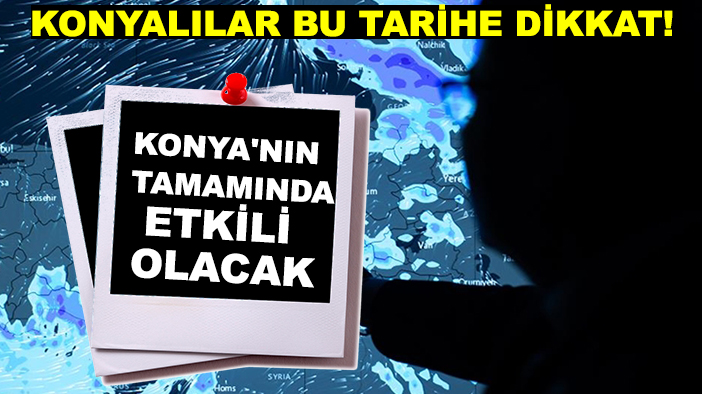 Konyalılar bu tarihe dikkat! Konya'nın tamamında etkili olacak