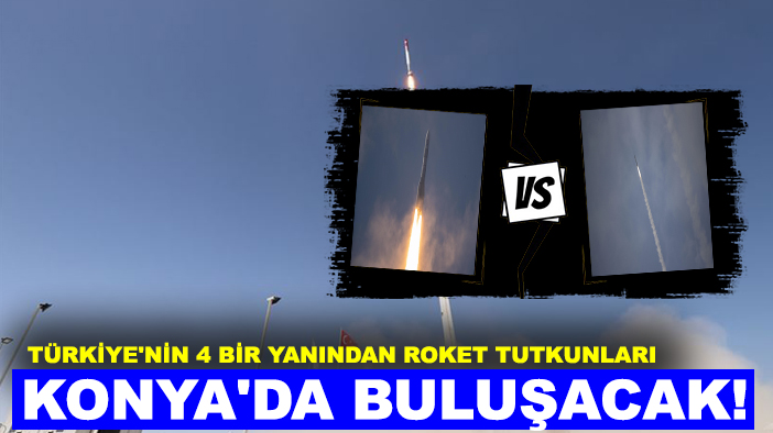Türkiye'nin 4 bir yanından roket tutkunları Konya'da buluşacak!