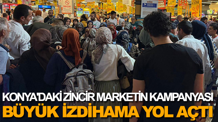 Konya'daki zincir marketin kampanyası büyük izdihama yol açtı