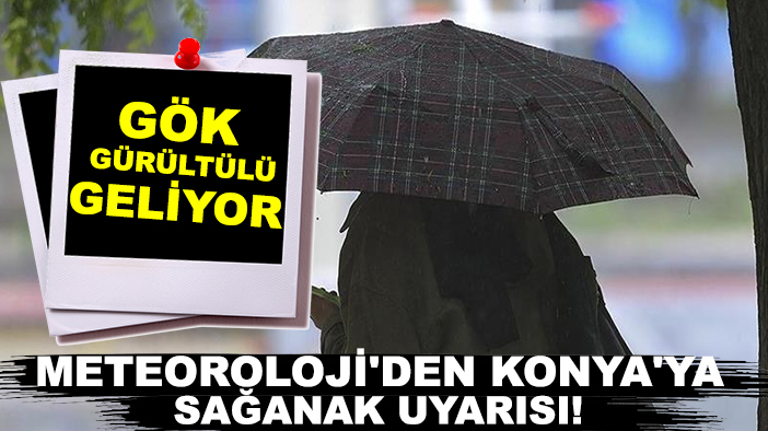 Meteoroloji'den Konya'ya sağanak uyarısı! Gök gürültülü geliyor