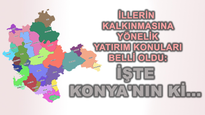 İllerin kalkınmasına yönelik yatırım konuları belli oldu: İşte Konya'nın ki...