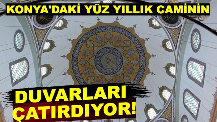 Konya'daki tarihi yüz yıllık caminin duvarları çatırdıyor!
